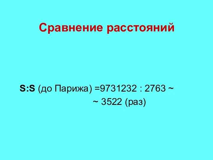 Сравнение расстояний S:S (до Парижа) =9731232 : 2763 ~ ~ 3522 (раз)