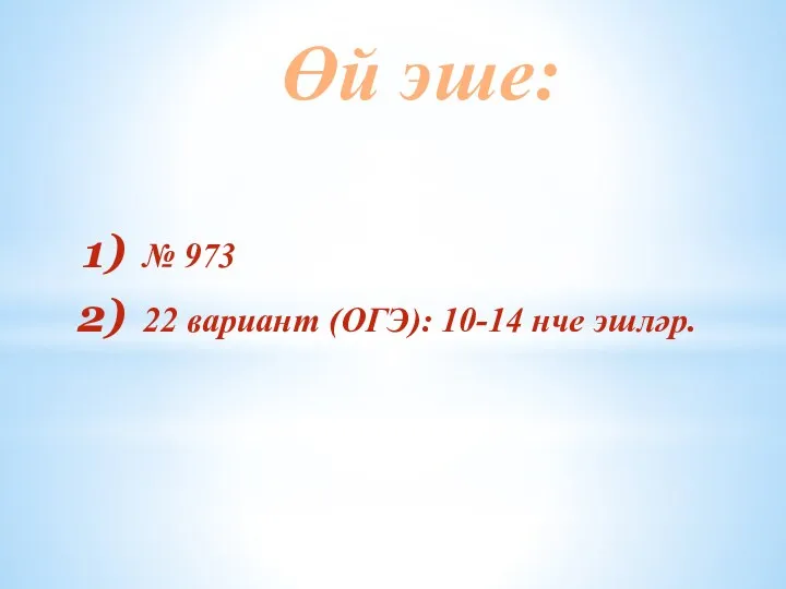 Өй эше: № 973 22 вариант (ОГЭ): 10-14 нче эшләр.