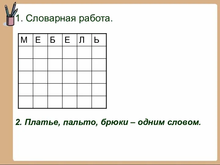 1. Словарная работа. 2. Платье, пальто, брюки – одним словом.