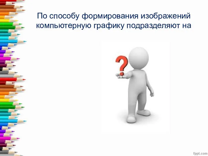 По способу формирования изображений компьютерную графику подразделяют на