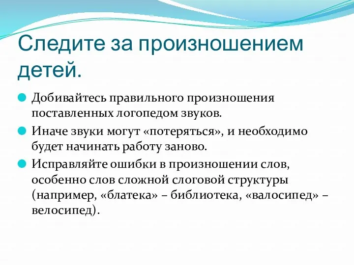 Следите за произношением детей. Добивайтесь правильного произношения поставленных логопедом звуков.