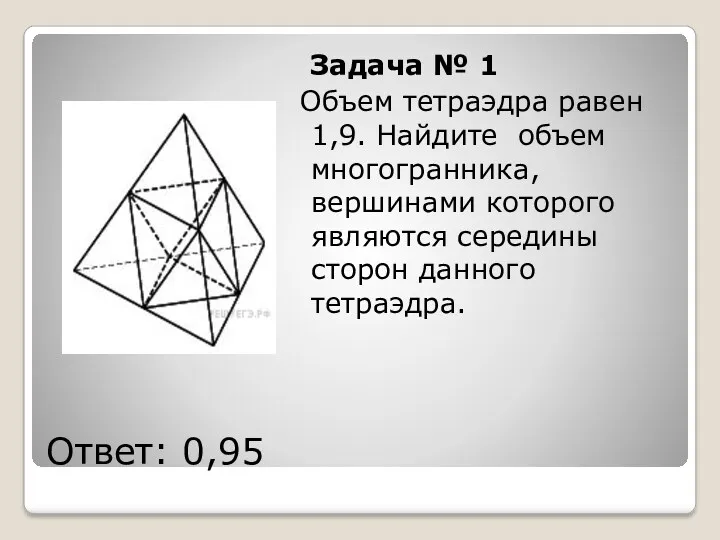 Ответ: 0,95 Задача № 1 Объем тетраэдра равен 1,9. Найдите