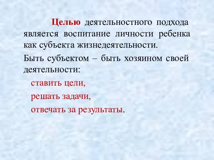 Целью деятельностного подхода является воспитание личности ребенка как субъекта жизнедеятельности.