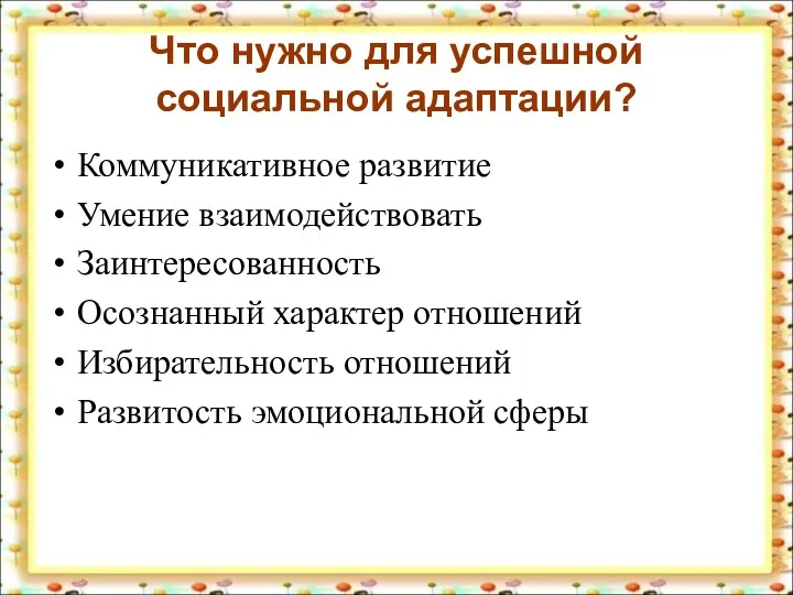 Что нужно для успешной социальной адаптации? Коммуникативное развитие Умение взаимодействовать Заинтересованность Осознанный характер