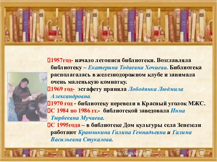 1957год- начало летописи библиотеки. Возглавляла библиотеку – Екатерина Тодаевна Хочиева. Библиотека располагалась в
