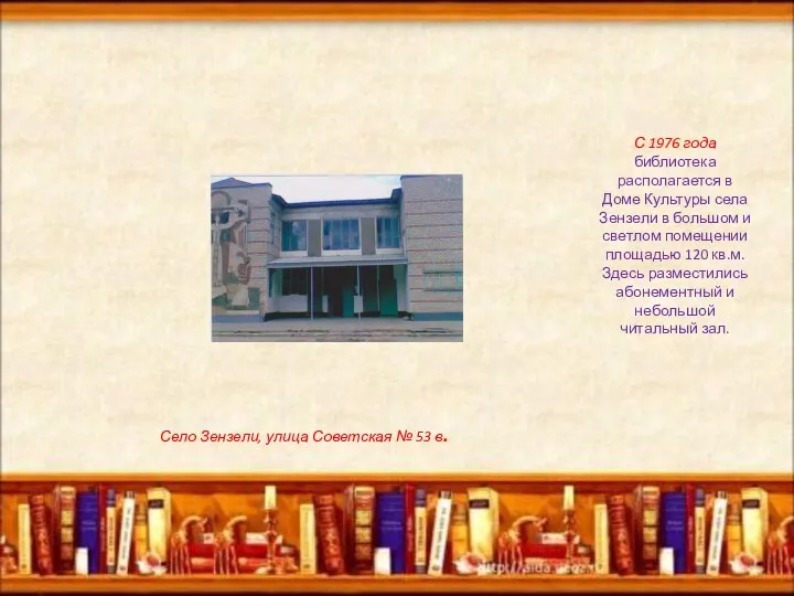 С 1976 года библиотека располагается в Доме Культуры села Зензели в большом и