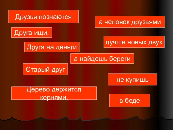 Друзья познаются а человек друзьями Дерево держится корнями, лучше новых