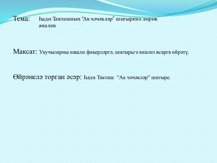 Тема: Максат: Укучыларны иҗади фикерләргә, шигырьгә анализ ясарга өйрәтү. Өйрәнелә