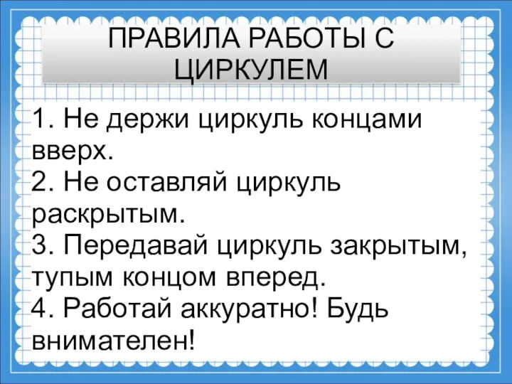 ПРАВИЛА РАБОТЫ С ЦИРКУЛЕМ 1. Не держи циркуль концами вверх.