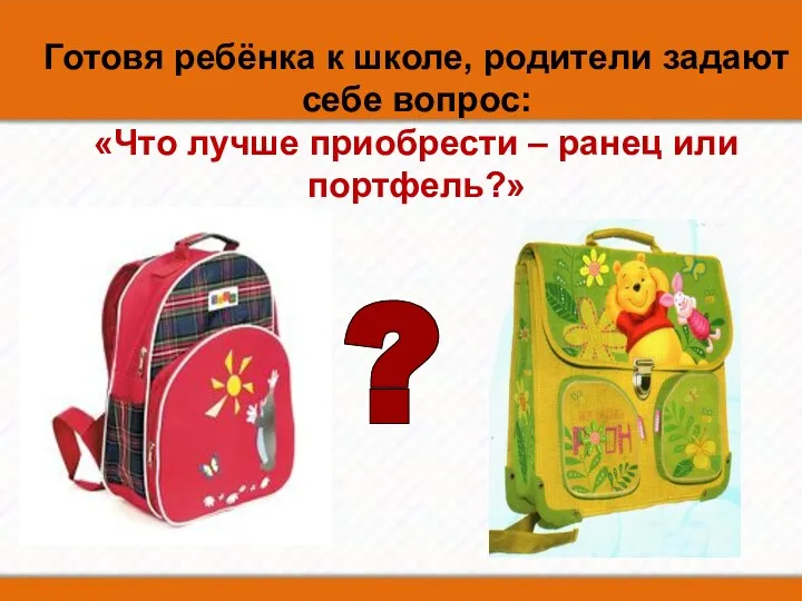 ? Готовя ребёнка к школе, родители задают себе вопрос: «Что лучше приобрести – ранец или портфель?»