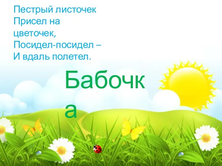 Пестрый листочек Присел на цветочек, Посидел-посидел – И вдаль полетел. Бабочка