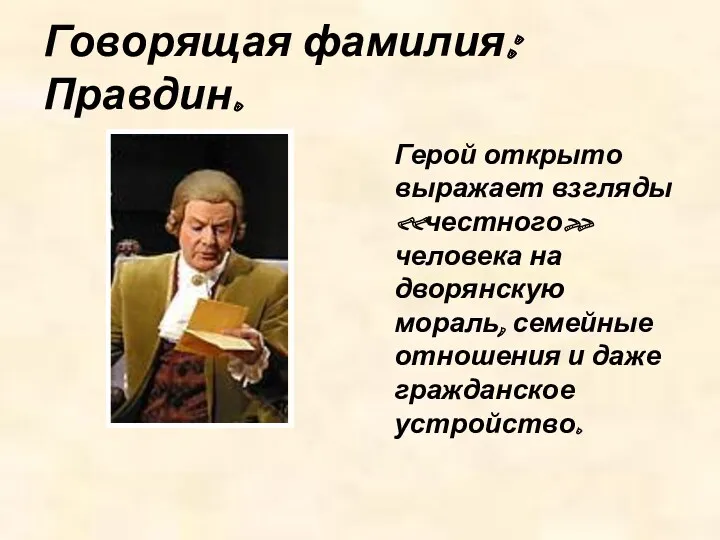 Говорящая фамилия: Правдин. Герой открыто выражает взгляды «честного» человека на