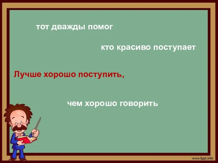 Лучше хорошо поступить, чем хорошо говорить кто красиво поступает тот дважды помог