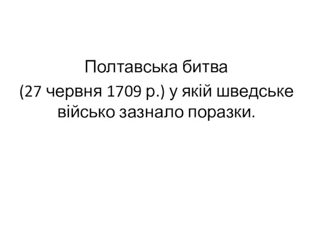 Полтавська битва (27 червня 1709 р.) у якій шведське військо зазнало поразки.