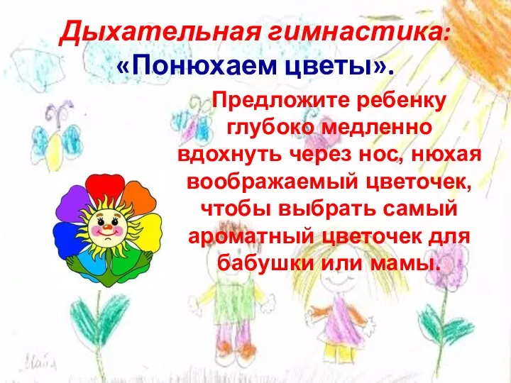 Дыхательная гимнастика: «Понюхаем цветы». Предложите ребенку глубоко медленно вдохнуть через