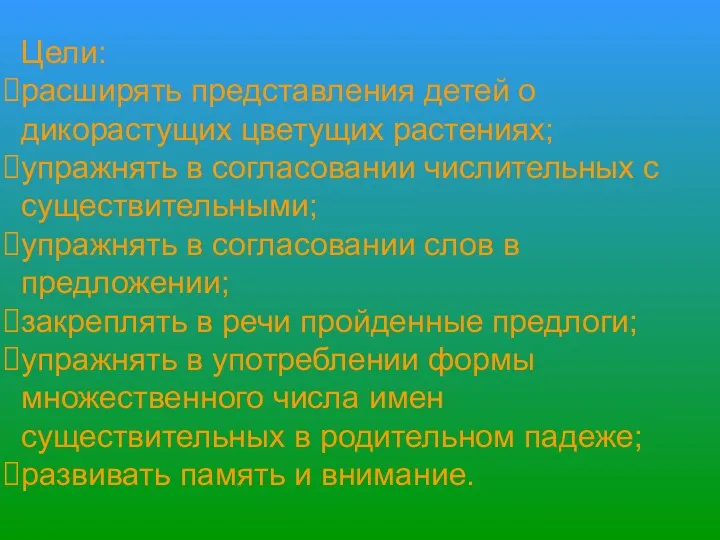 Цели: расширять представления детей о дикорастущих цветущих растениях; упражнять в