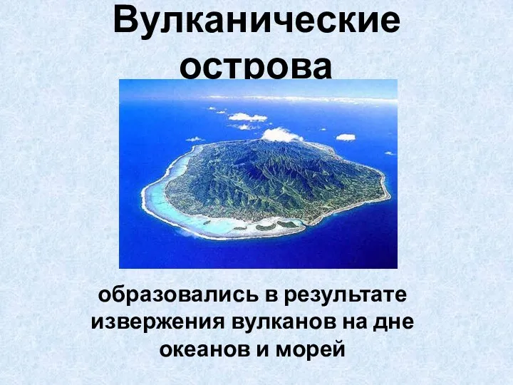 Вулканические острова образовались в результате извержения вулканов на дне океанов и морей