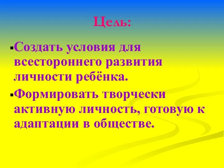 Цель: Создать условия для всестороннего развития личности ребёнка. Формировать творчески