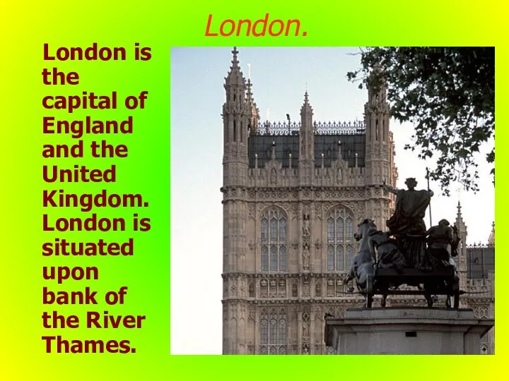 London. London is the capital of England and the United