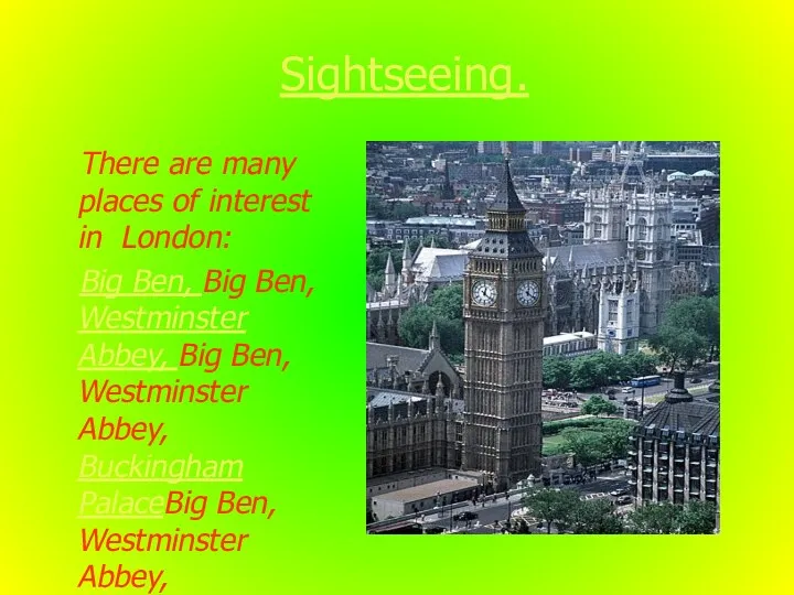 Sightseeing. There are many places of interest in London: Big