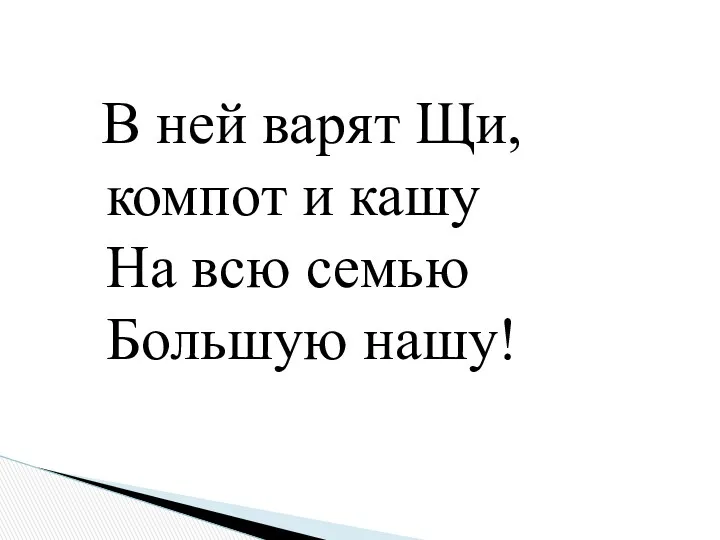 В ней варят Щи, компот и кашу На всю семью Большую нашу!