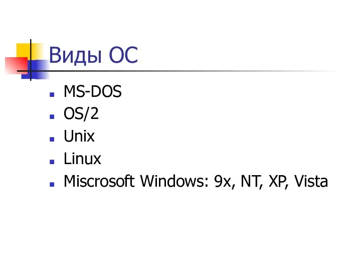 Виды ОС MS-DOS OS/2 Unix Linux Miscrosoft Windows: 9x, NT, XP, Vista