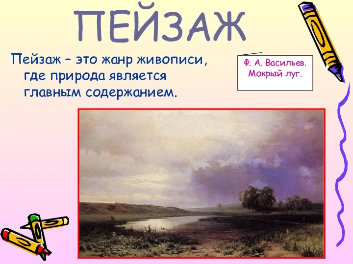 ПЕЙЗАЖ Пейзаж – это жанр живописи, где природа является главным содержанием. Ф. А. Васильев. Мокрый луг.