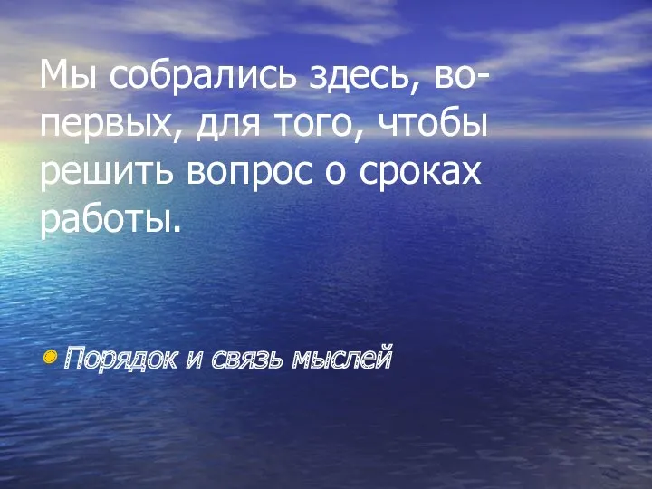 Мы собрались здесь, во-первых, для того, чтобы решить вопрос о сроках работы. Порядок и связь мыслей