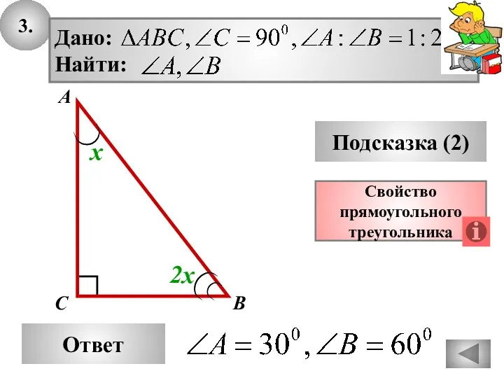 3. Ответ Подсказка (2) Свойство прямоугольного треугольника А В С Дано: Найти: 2х х