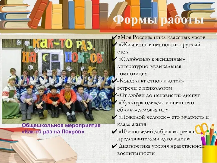 Формы работы Общешкольное мероприятие «Как-то раз на Покров» «Моя Россия» цикл классных часов