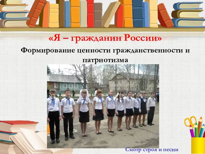 «Я – гражданин России» Формирование ценности гражданственности и патриотизма Смотр строя и песни