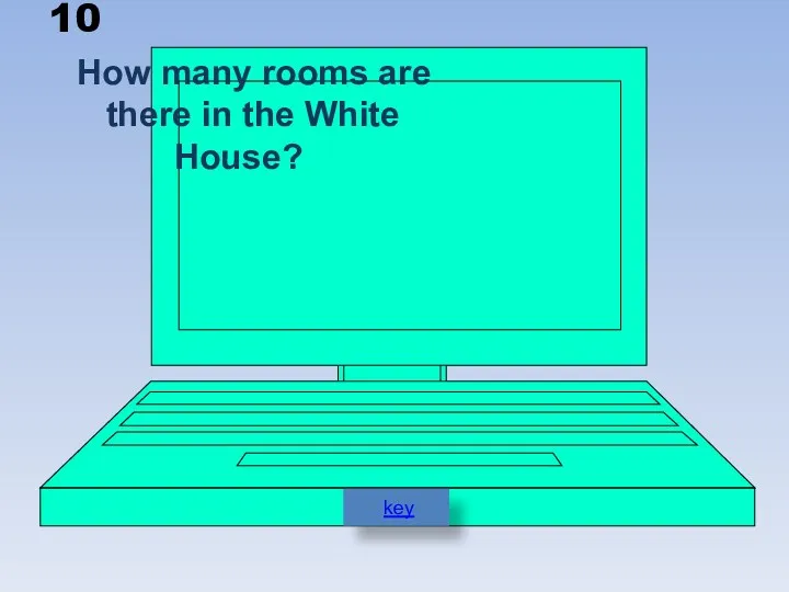 10 How many rooms are there in the White House? key