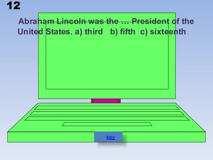 12 Abraham Lincoln was the … President of the United