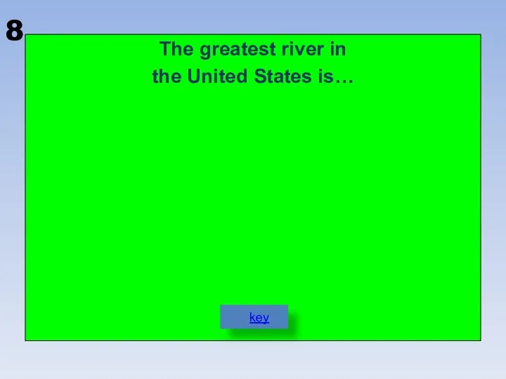 8 The greatest river in the United States is… key