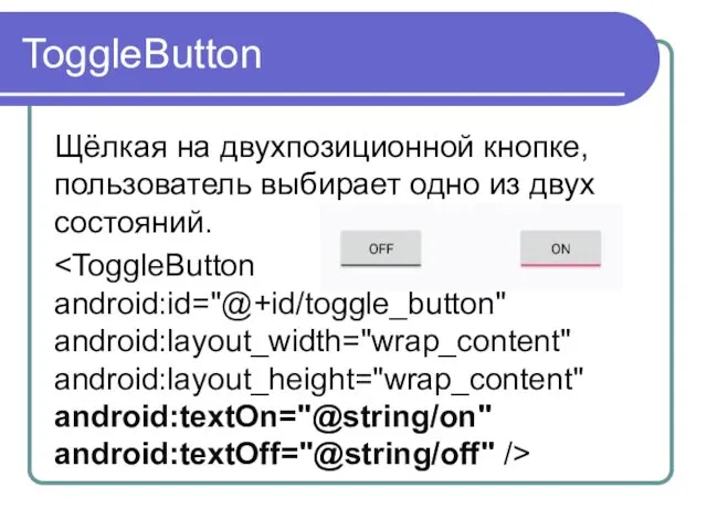 ToggleButton Щёлкая на двухпозиционной кнопке, пользователь выбирает одно из двух состояний.