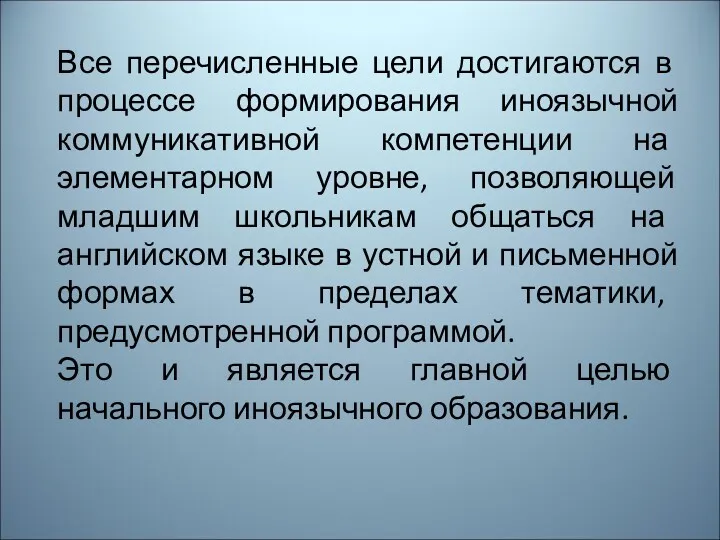 Все перечисленные цели достигаются в процессе формирования иноязычной коммуникативной компетенции на элементарном уровне,