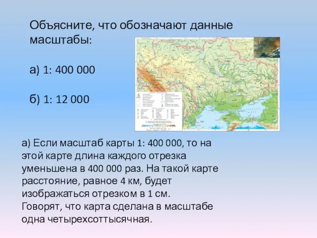 Объясните, что обозначают данные масштабы: а) 1: 400 000 б) 1: 12 000
