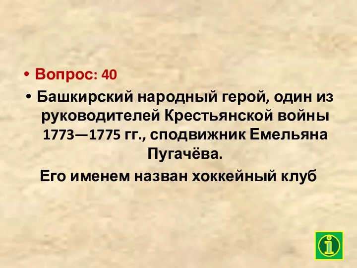 Вопрос: 40 Башкирский народный герой, один из руководителей Крестьянской войны