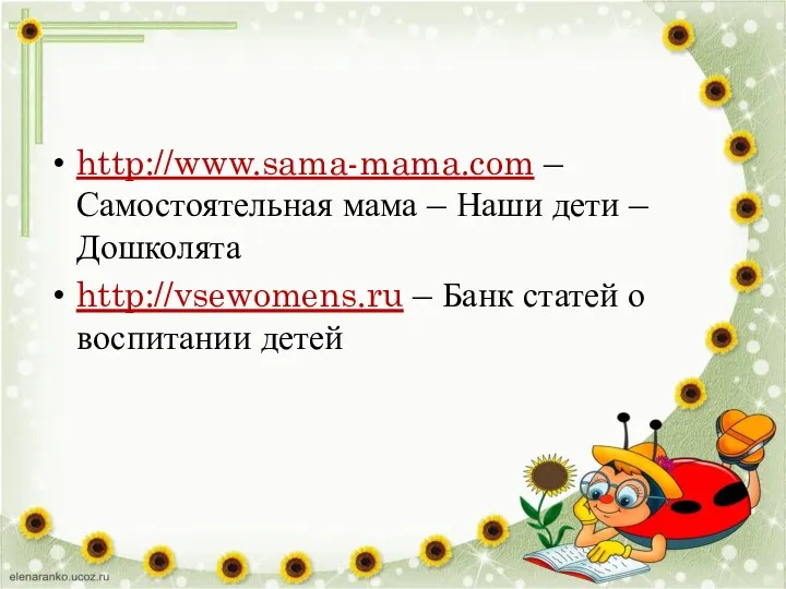 http://www.sama-mama.com – Самостоятельная мама – Наши дети – Дошколята http://vsewomens.ru – Банк статей о воспитании детей