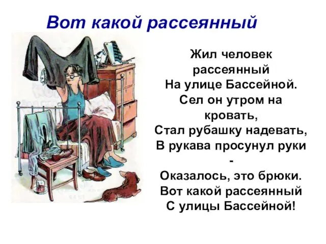 Вот какой рассеянный Жил человек рассеянный На улице Бассейной. Сел