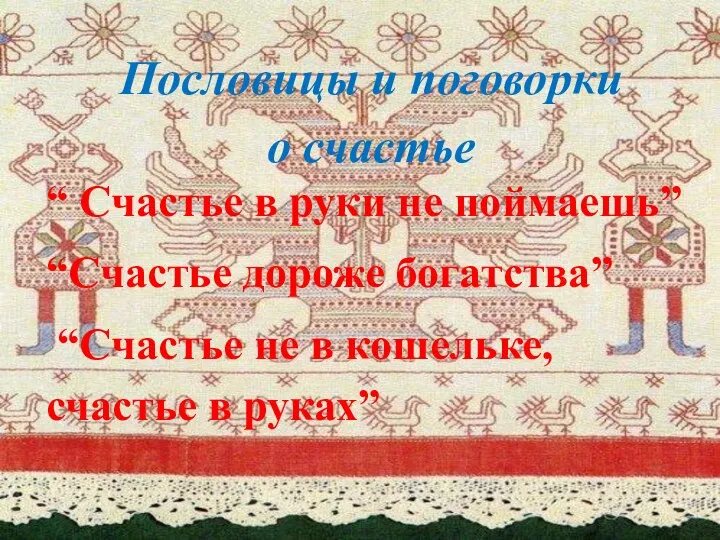 Пословицы и поговорки о счастье “ Счастье в руки не