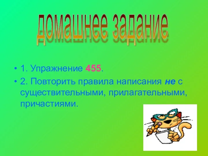 1. Упражнение 455. 2. Повторить правила написания не с существительными, прилагательными, причастиями. домашнее задание