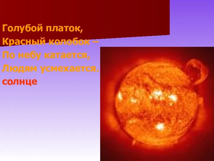 Голубой платок, Красный колобок – По небу катается, Людям усмехается. солнце