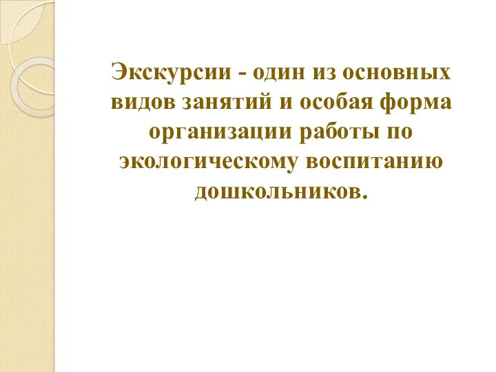 Экскурсии - один из основных видов занятий и особая форма организации работы по экологическому воспитанию дошкольников.