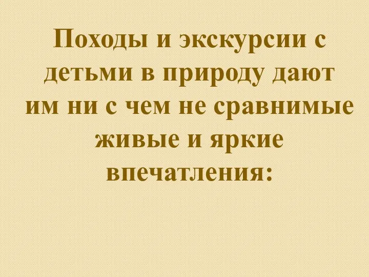 Походы и экскурсии с детьми в природу дают им ни