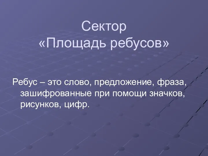 Сектор «Площадь ребусов» Ребус – это слово, предложение, фраза, зашифрованные при помощи значков, рисунков, цифр.