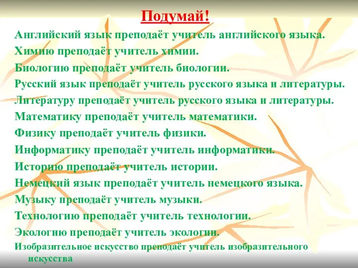 Подумай! Английский язык преподаёт учитель английского языка. Химию преподаёт учитель химии. Биологию преподаёт