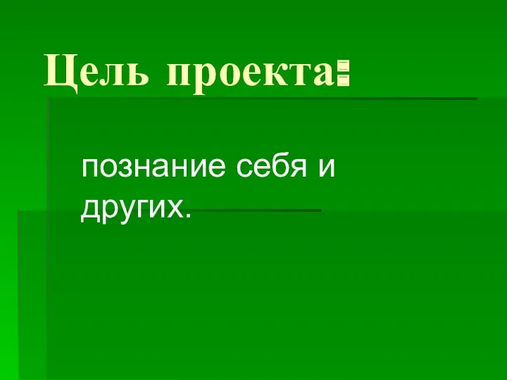 Цель проекта: познание себя и других.