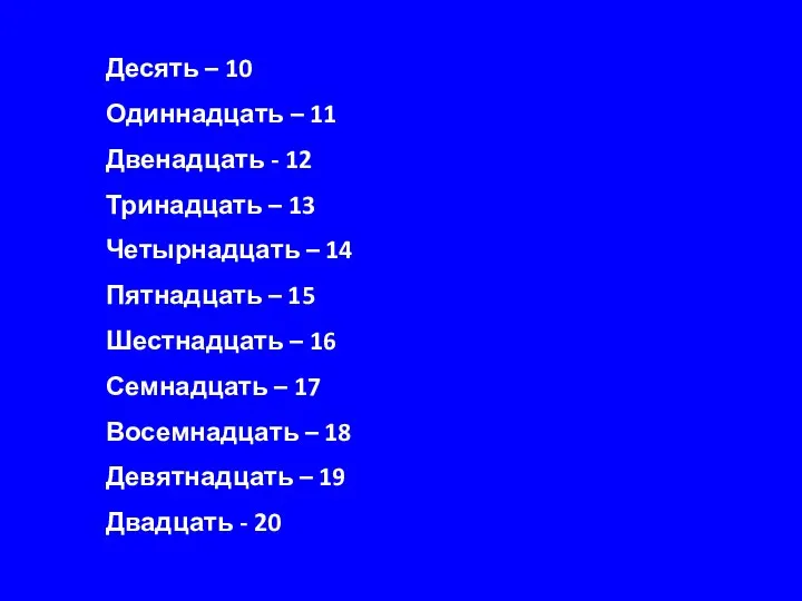 Десять – 10 Одиннадцать – 11 Двенадцать - 12 Тринадцать