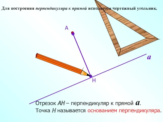 Для построения перпендикуляра к прямой используем чертежный угольник. Н А